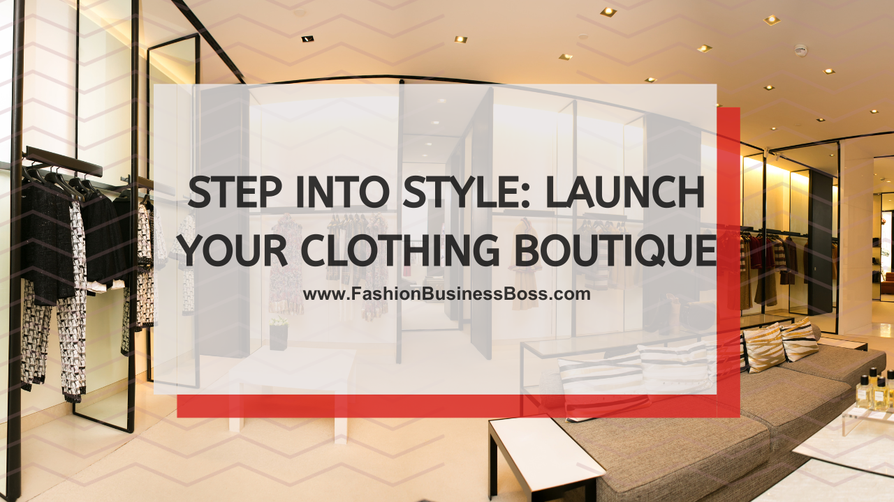 Step into Style: Launch Your Clothing Boutique