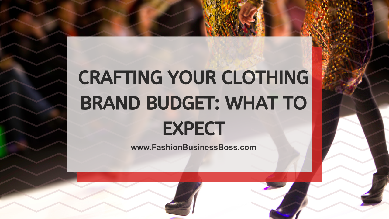 Crafting Your Clothing Brand Budget: What to Expect