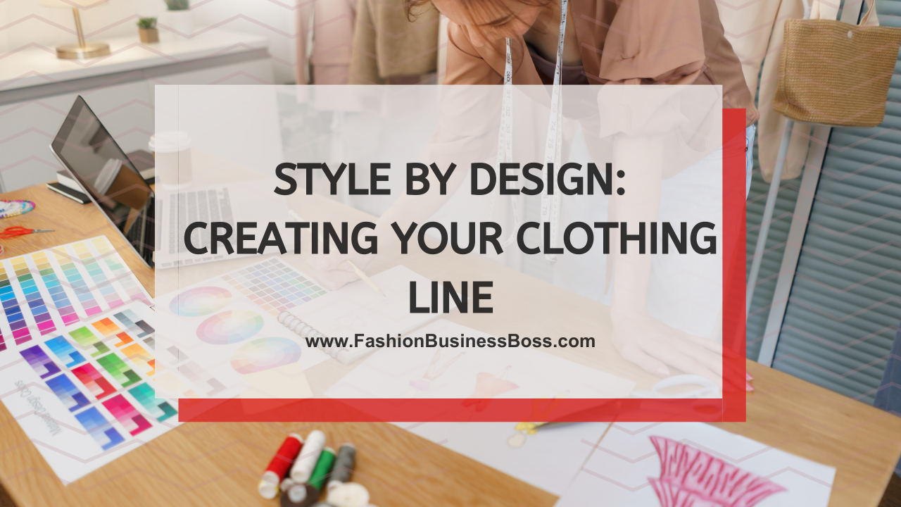 Style by Design: Creating Your Clothing Line