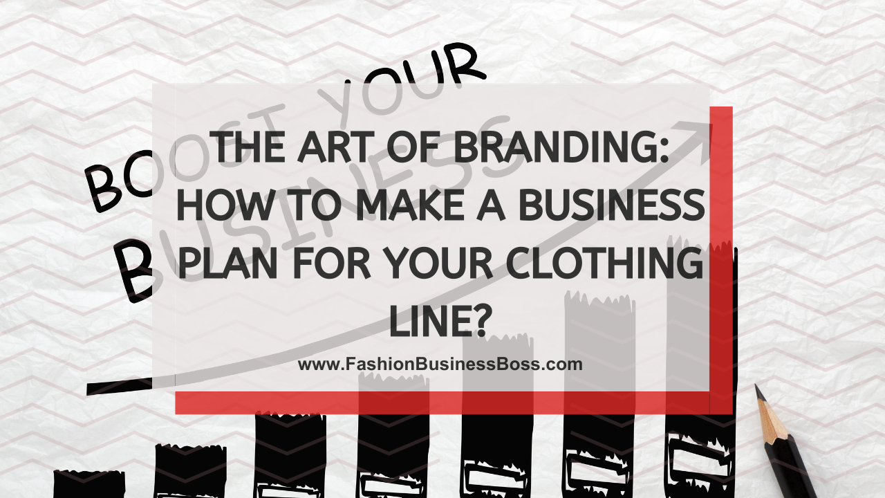The Art of Branding: How to Make a Business Plan for Your Clothing Line?