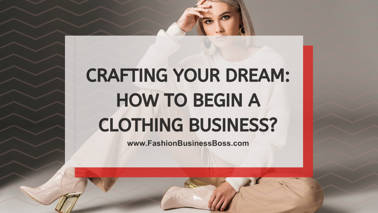 Crafting Your Dream: How to Begin a Clothing Business?