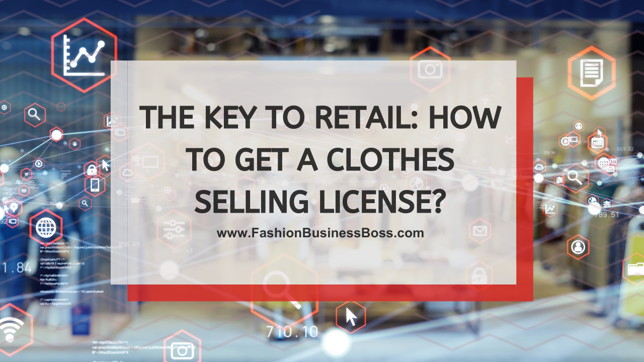 The Key to Retail: How to Get a Clothes Selling License?