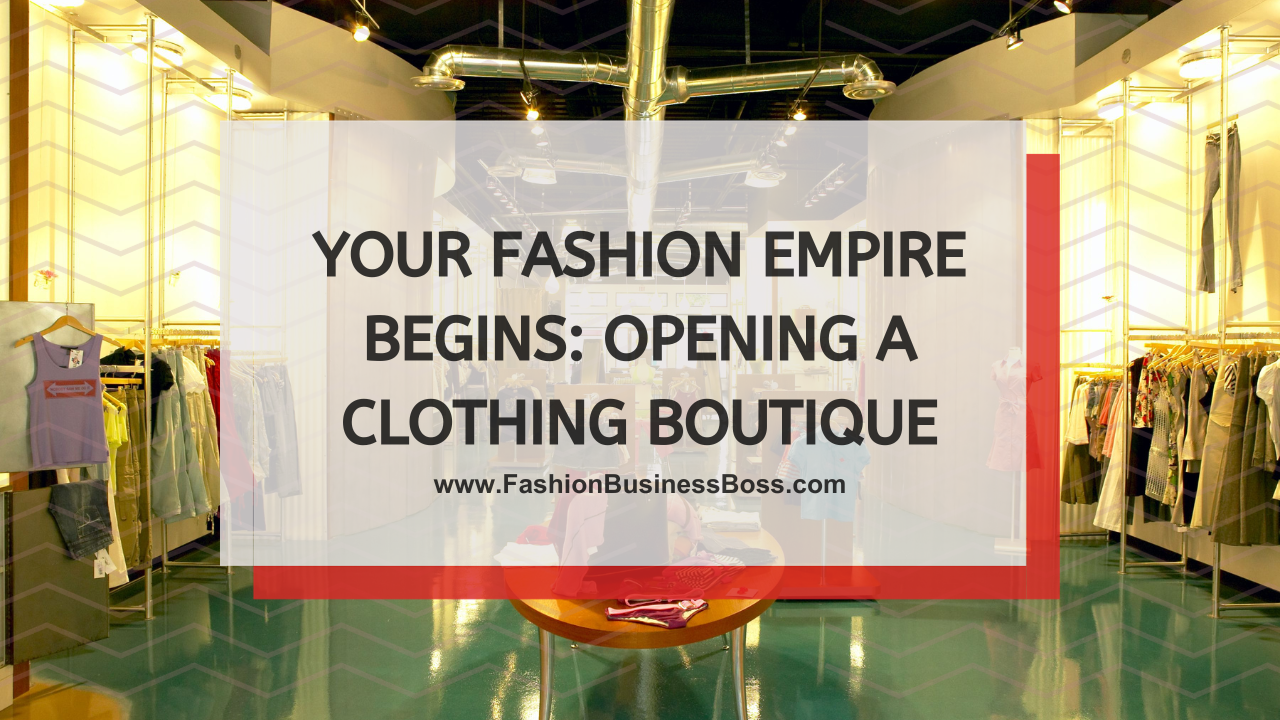 Your Fashion Empire Begins: Opening a Clothing Boutique