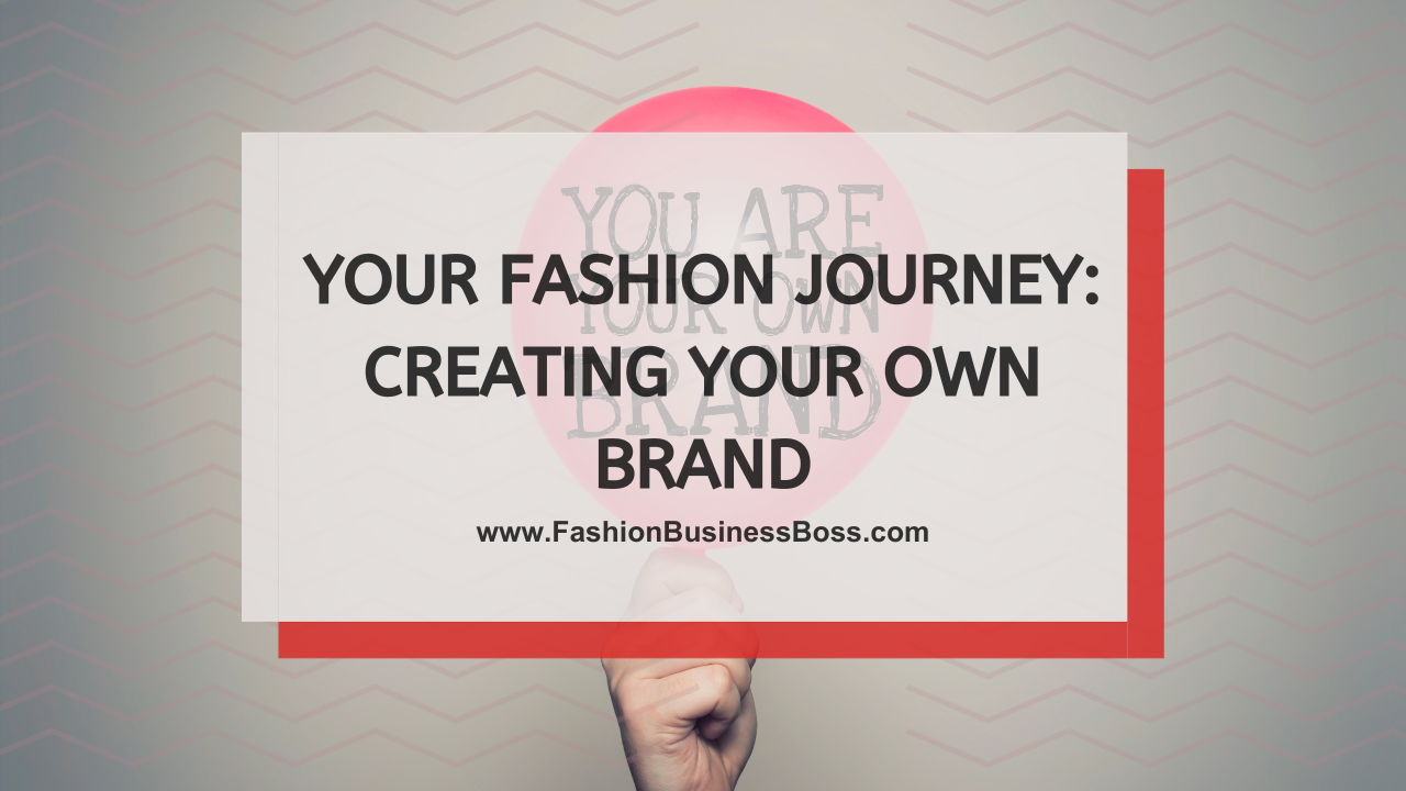 Your Fashion Journey: Creating Your Own Brand