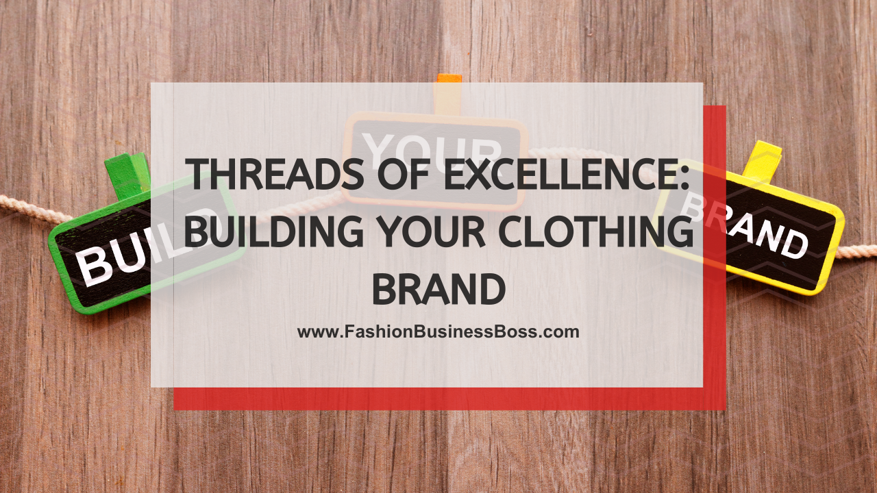 Threads of Excellence: Building Your Clothing Brand
