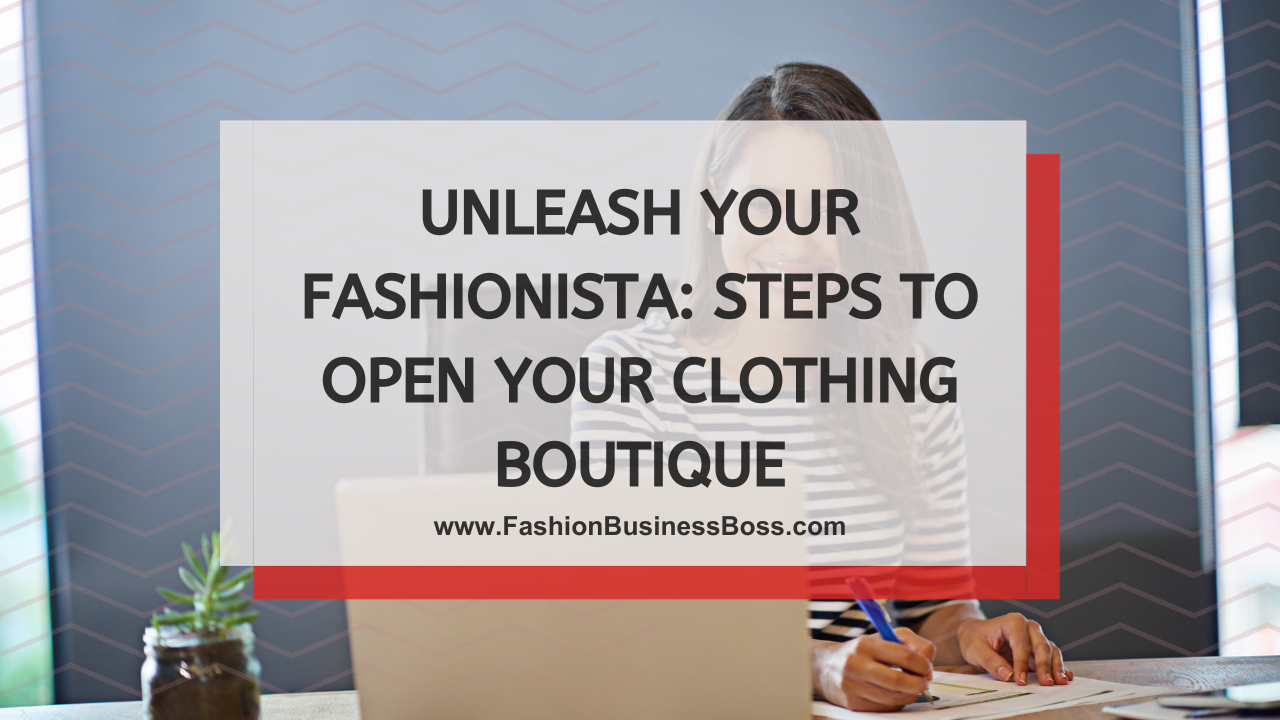 Unleash Your Fashionista: Steps to Open Your Clothing Boutique