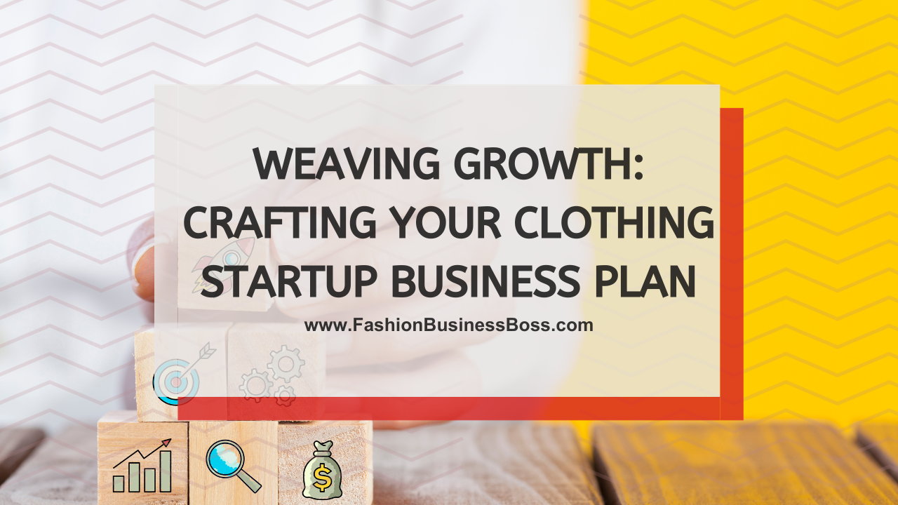 Weaving Growth: Crafting Your Clothing Startup Business Plan
