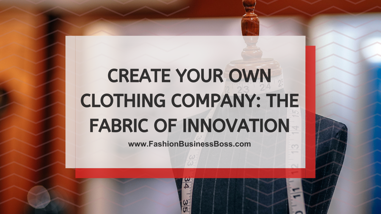Create Your Own Clothing Company: The Fabric of Innovation