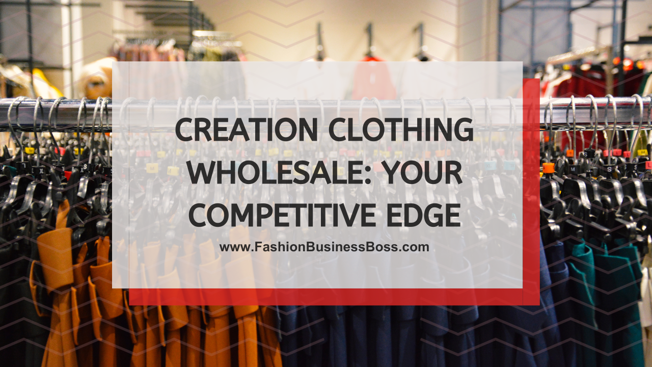 Creation Clothing Wholesale: Your Competitive Edge
