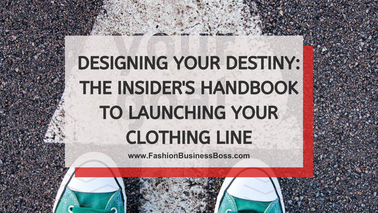Designing Your Destiny: The Insider's Handbook to Launching Your Clothing Line