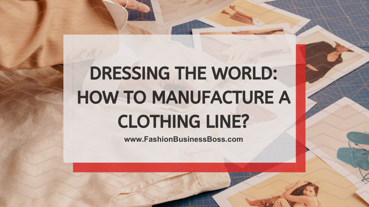 Dressing the World: How to Manufacture a Clothing Line?