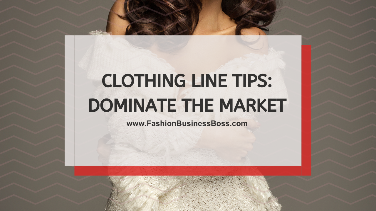 Clothing Line Tips: Dominate the Market