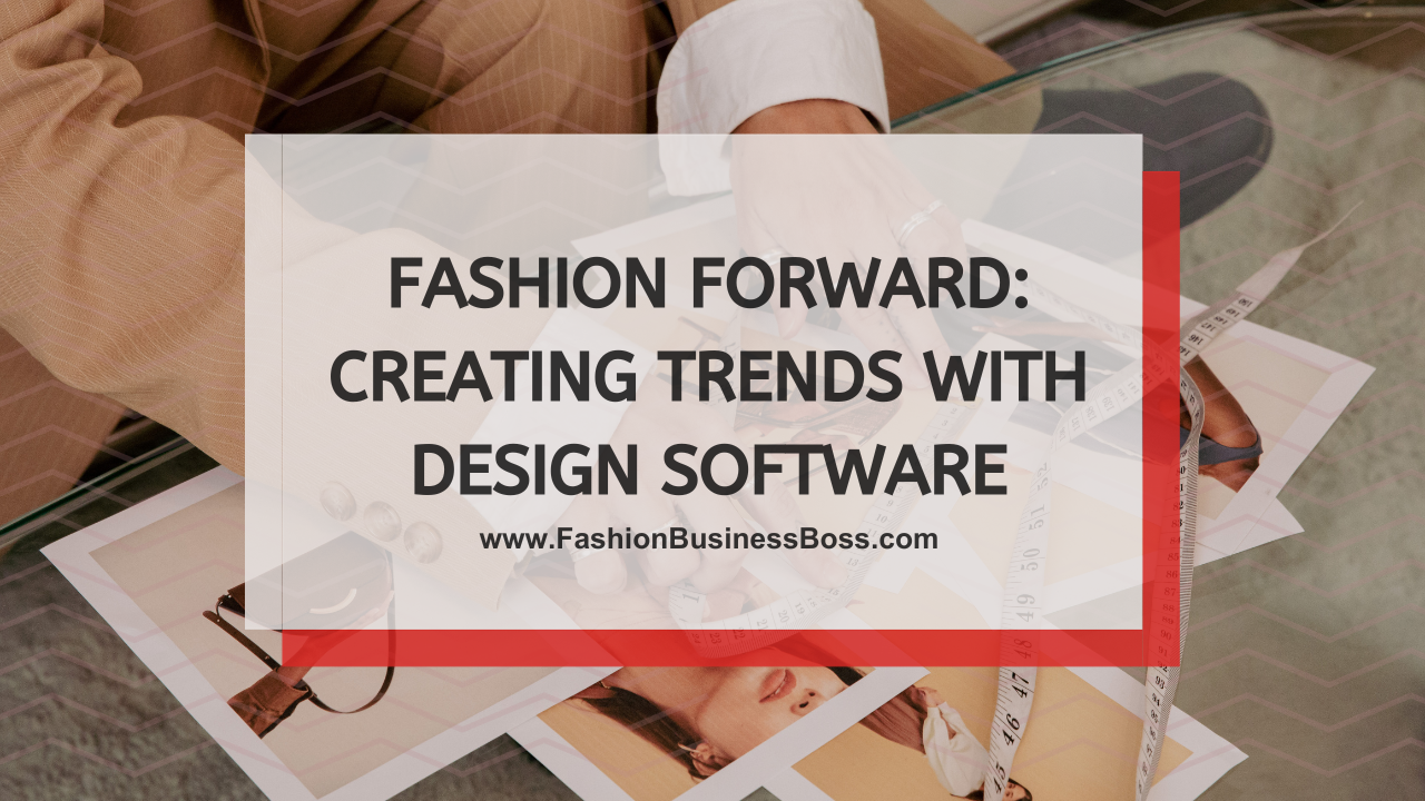 Fashion Forward: Creating Trends with Design Software