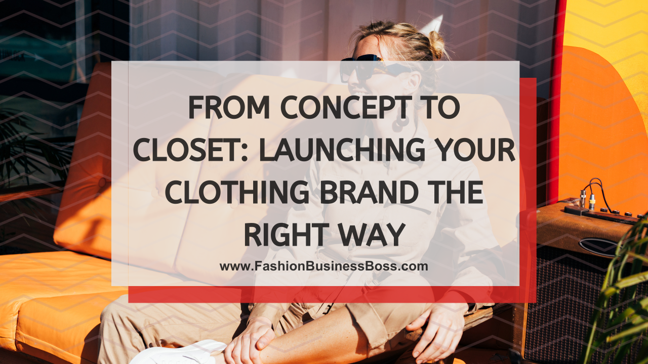 From Concept to Closet: Launching Your Clothing Brand the Right Way