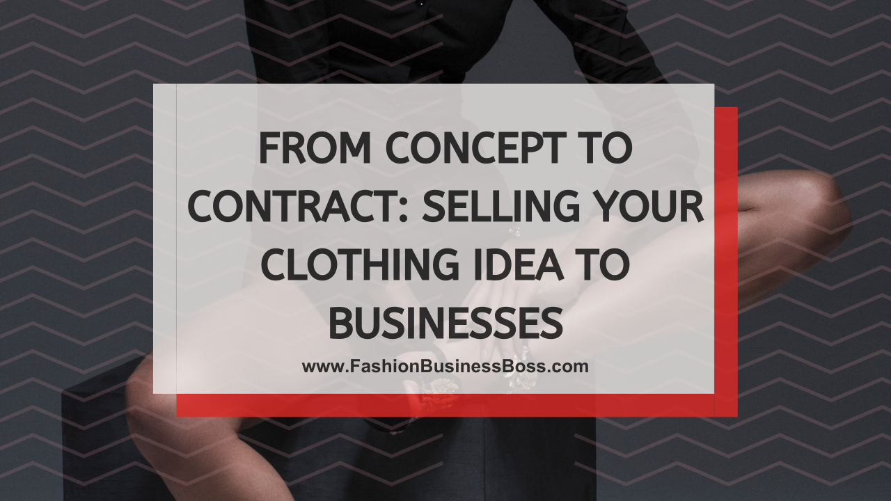 From Concept to Contract: Selling Your Clothing Idea to Businesses