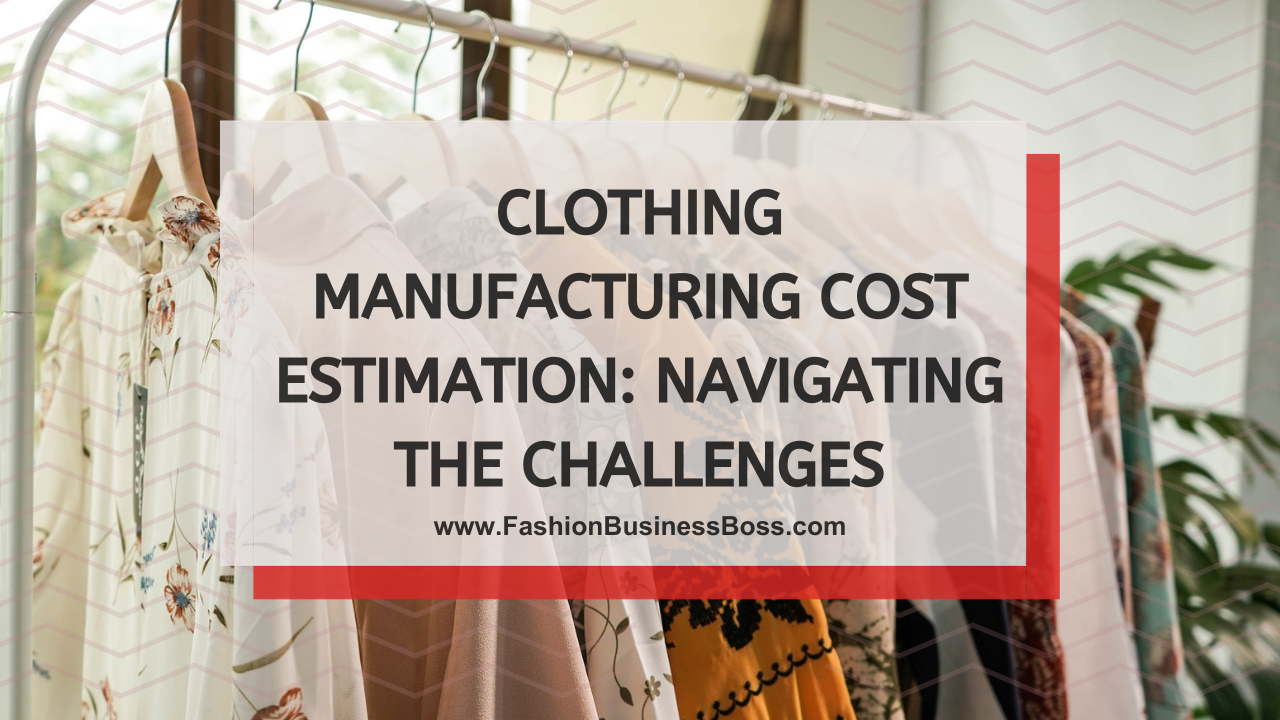 Clothing Manufacturing Cost Estimation: Navigating the Challenges