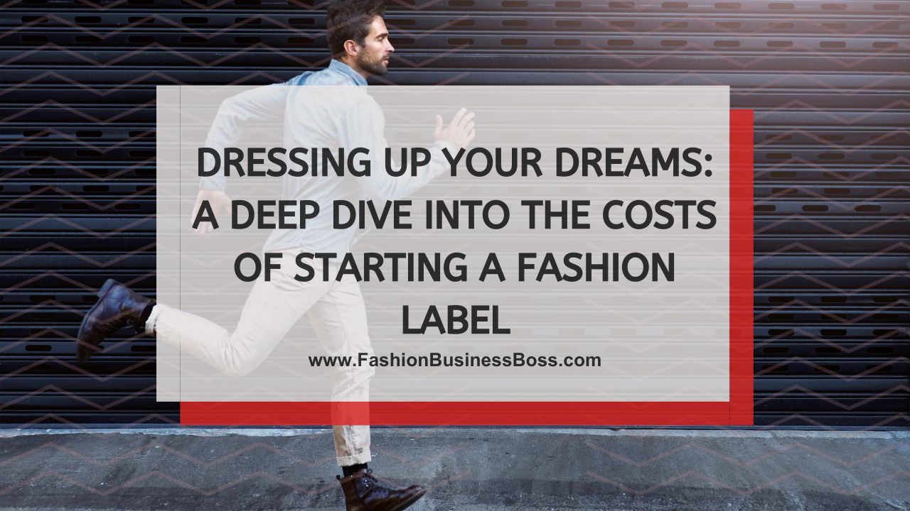 Dressing Up Your Dreams: A Deep Dive into the Costs of Starting a Fashion Label
