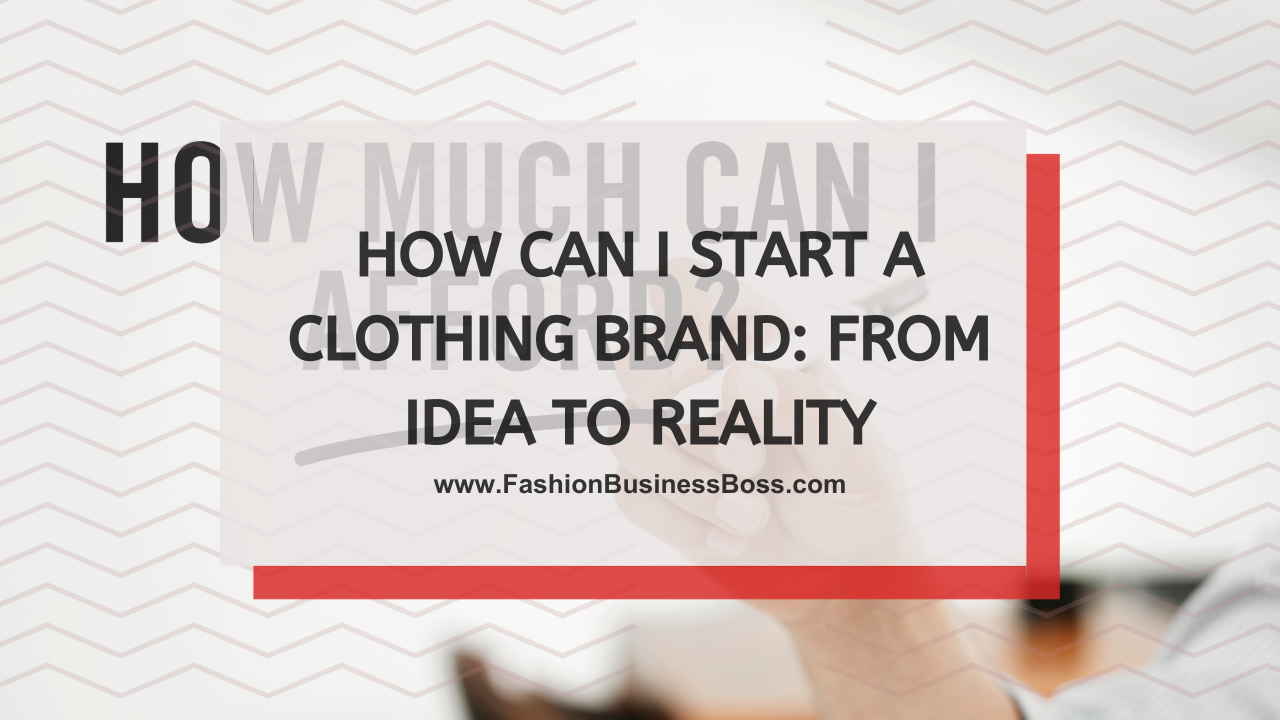 How Can I Start a Clothing Brand: From Idea to Reality
