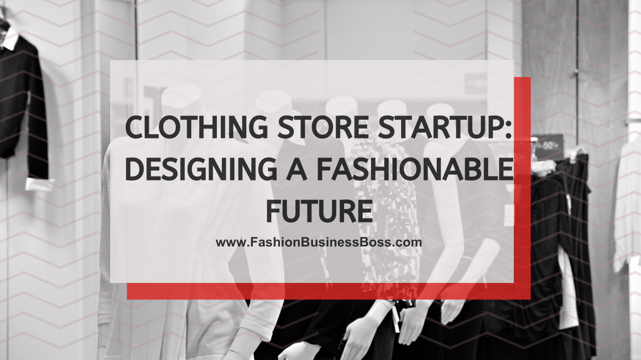 Clothing Store Startup: Designing a Fashionable Future
