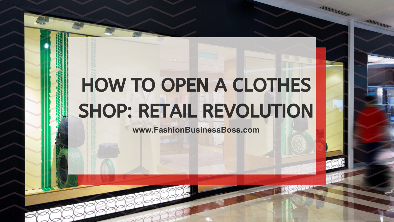 How to Open a Clothes Shop: Retail Revolution