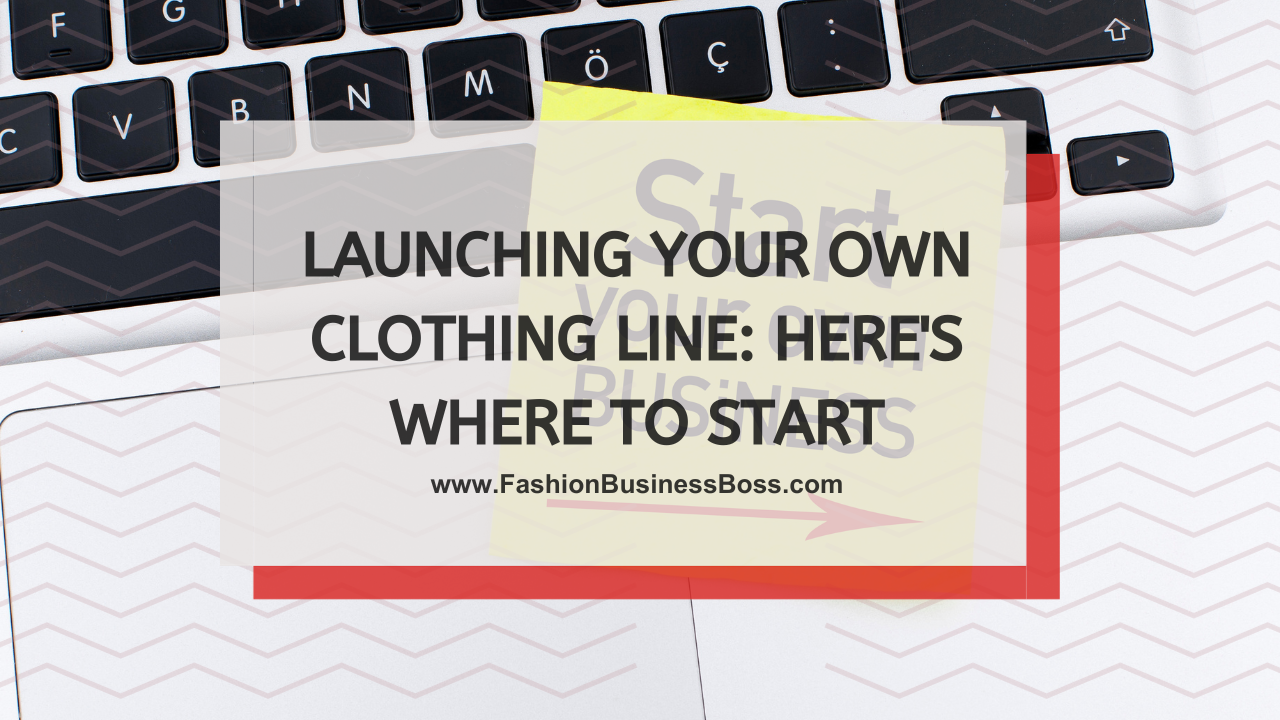 Launching Your Own Clothing Line: Here's Where to Start