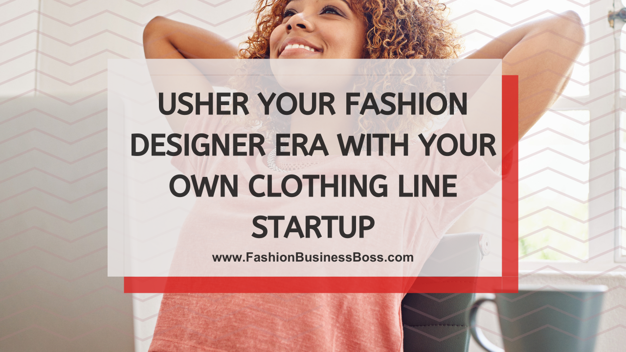 Usher Your Fashion Designer Era with Your Own Clothing Line Startup