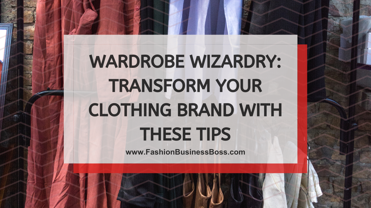 Wardrobe Wonders: Proven Strategies for Launching a Clothing Brand