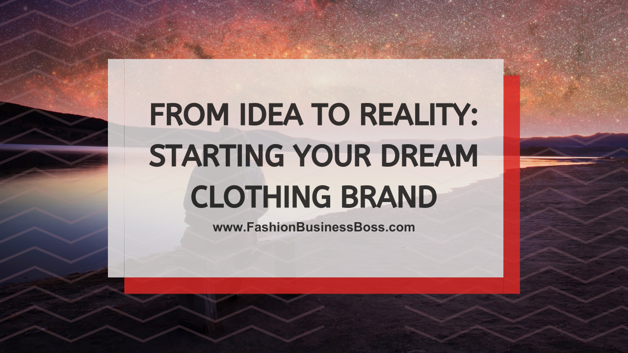 From Idea to Reality: Starting Your Dream Clothing Brand