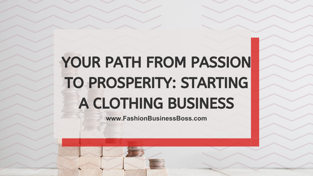 Your Path from Passion to Prosperity: Starting A Clothing Business