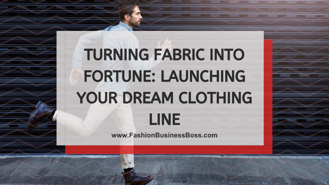 Turning Fabric into Fortune: Launching Your Dream Clothing Line