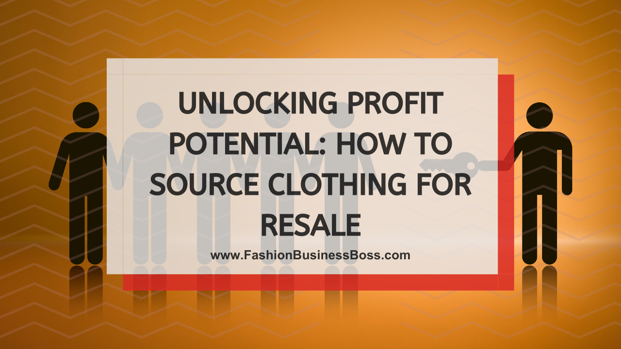 Unlocking Profit Potential: How to Source Clothing for Resale