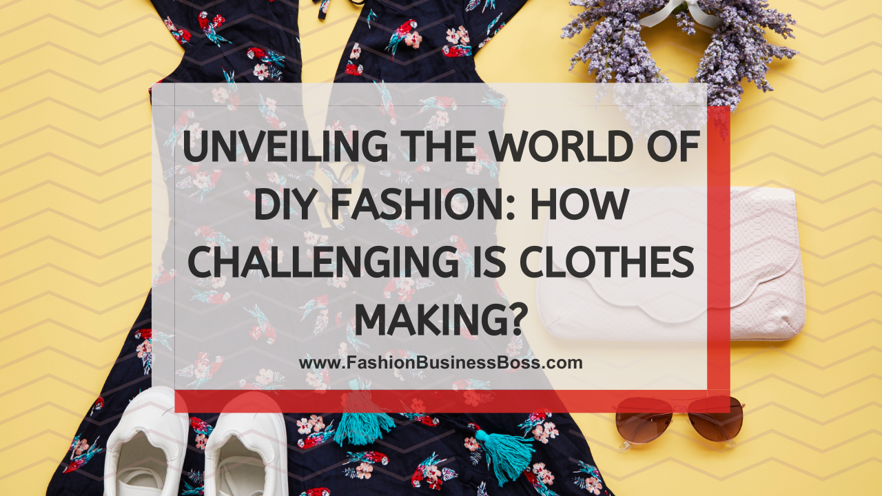 Unveiling the World of DIY Fashion: How Challenging is Clothes Making?