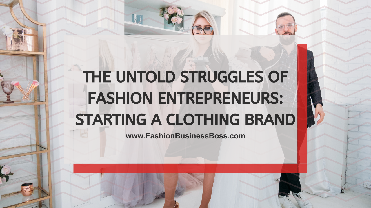 The Untold Struggles of Fashion Entrepreneurs: Starting a Clothing Brand