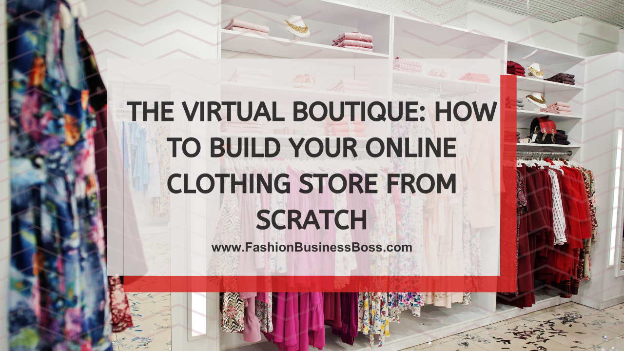 The Virtual Boutique: How to Build Your Online Clothing Store from Scratch