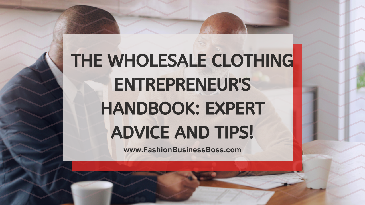 The Wholesale Clothing Entrepreneur's Handbook: Expert Advice and Tips!