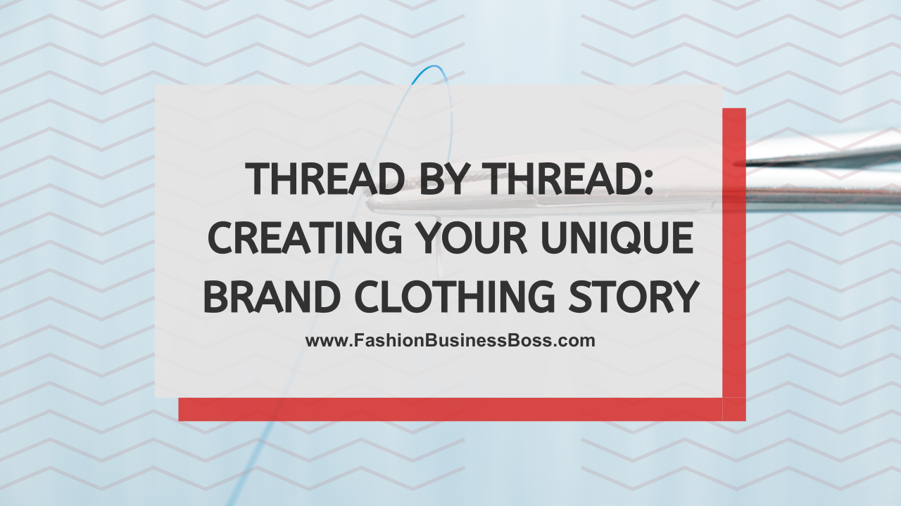 Thread by Thread: Creating Your Unique Brand Clothing Story