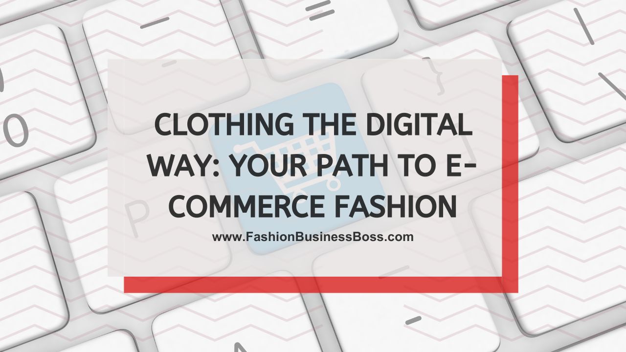 Clothing the Digital Way: Your Path to E-commerce Fashion