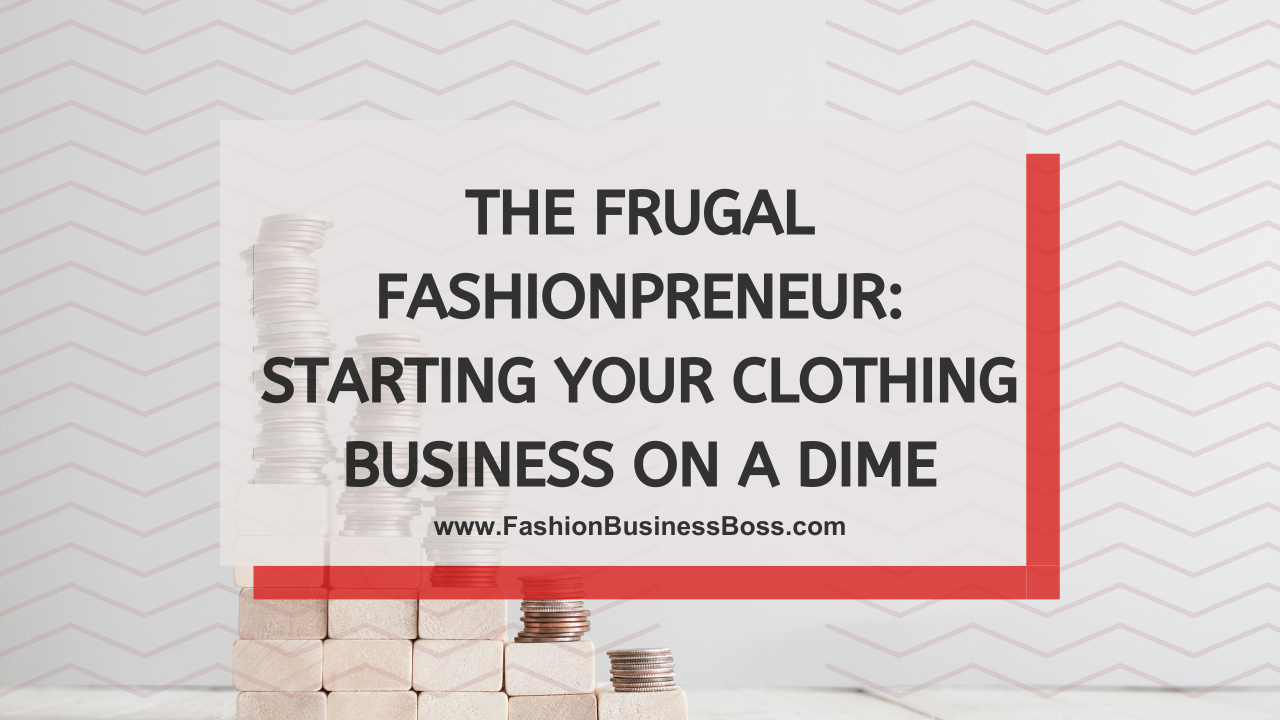 The Frugal Fashionpreneur: Starting Your Clothing Business on a Dime