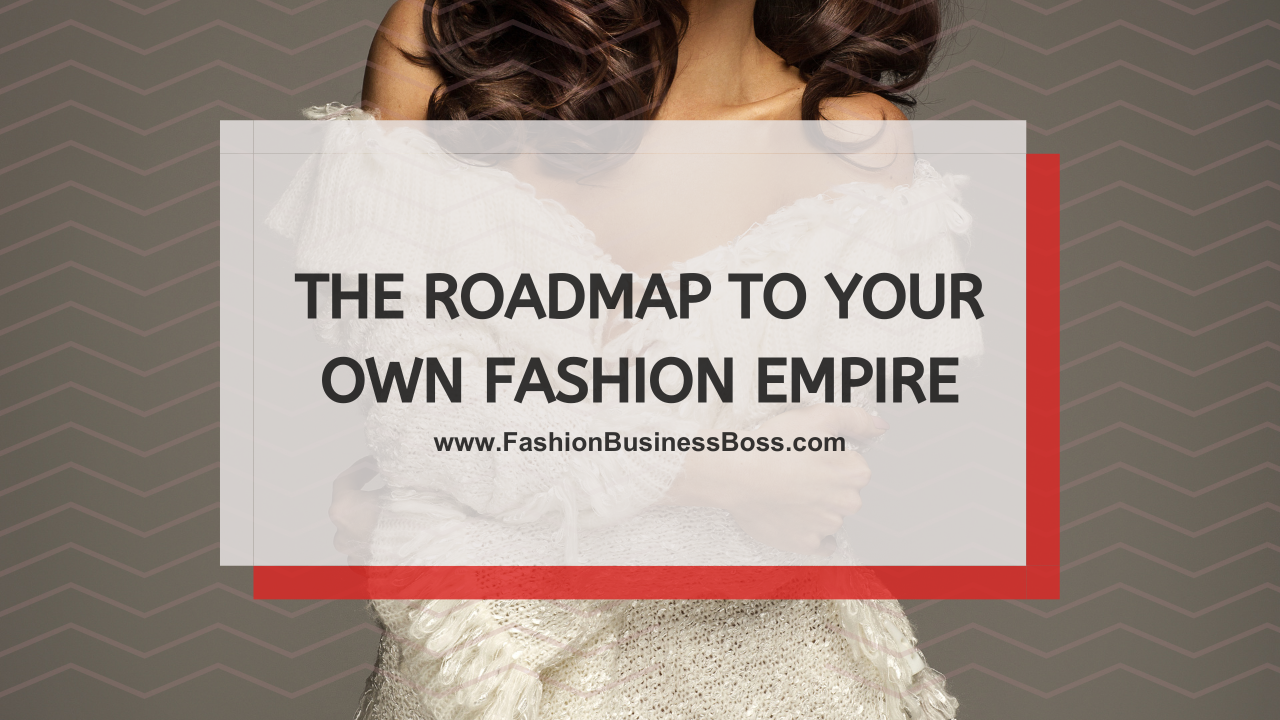 The Roadmap to Your Own Fashion Empire