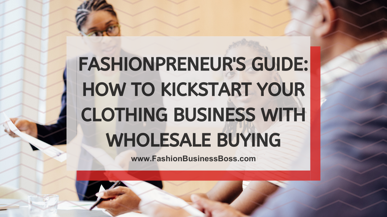 Fashionpreneur's Guide: How to Kickstart Your Clothing Business with Wholesale Buying