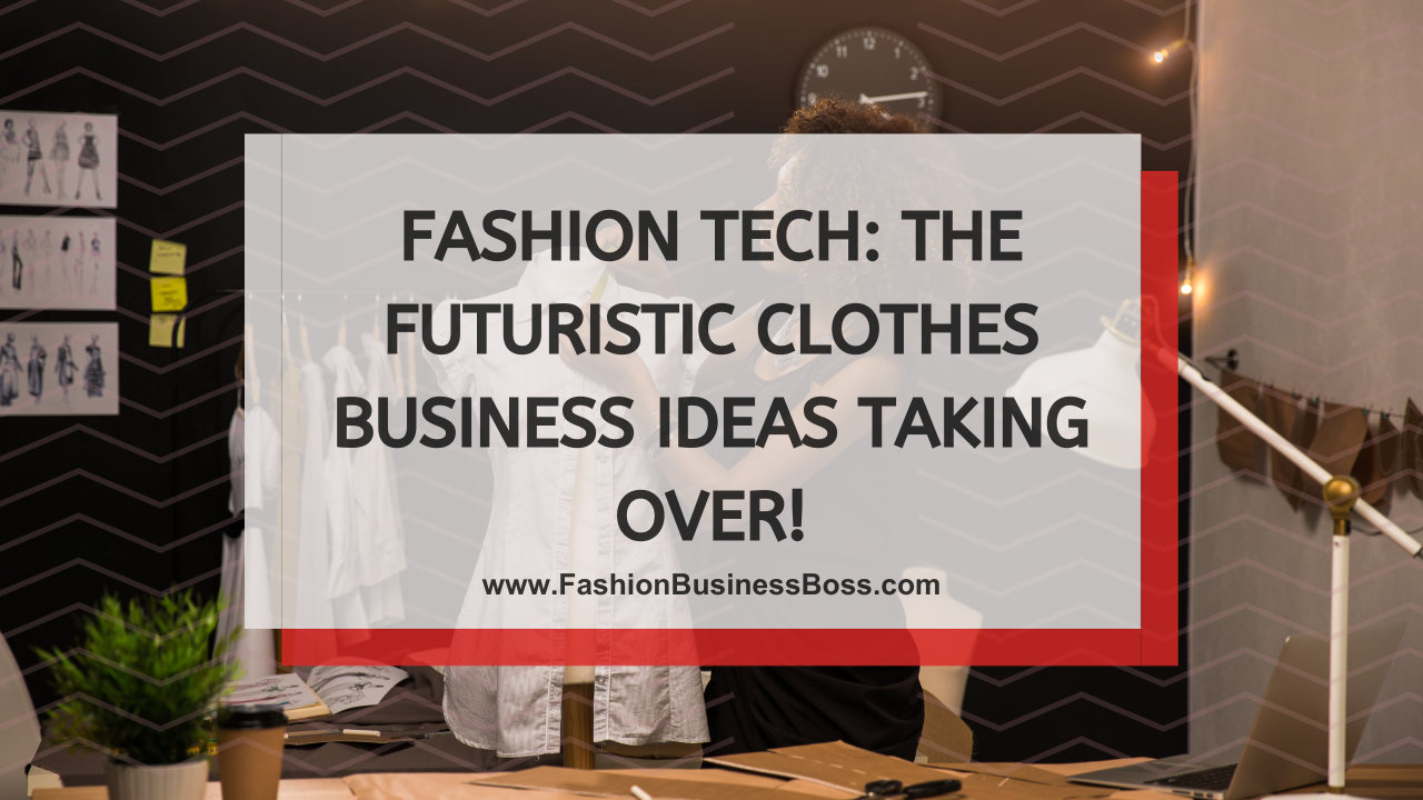 Fashion Tech: The Futuristic Clothes Business Ideas Taking Over!