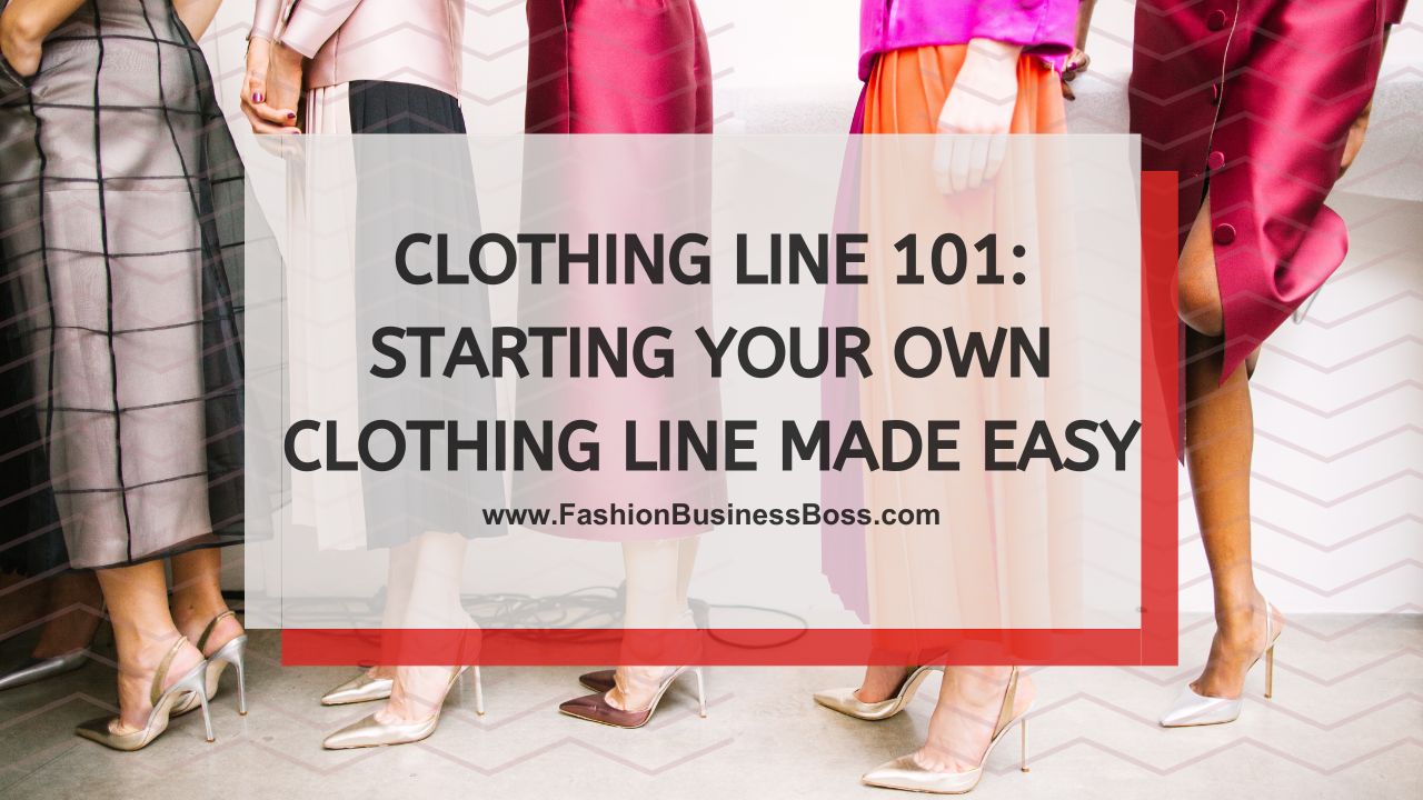 Clothing Line 101: Starting Your Own Clothing Line Made Easy