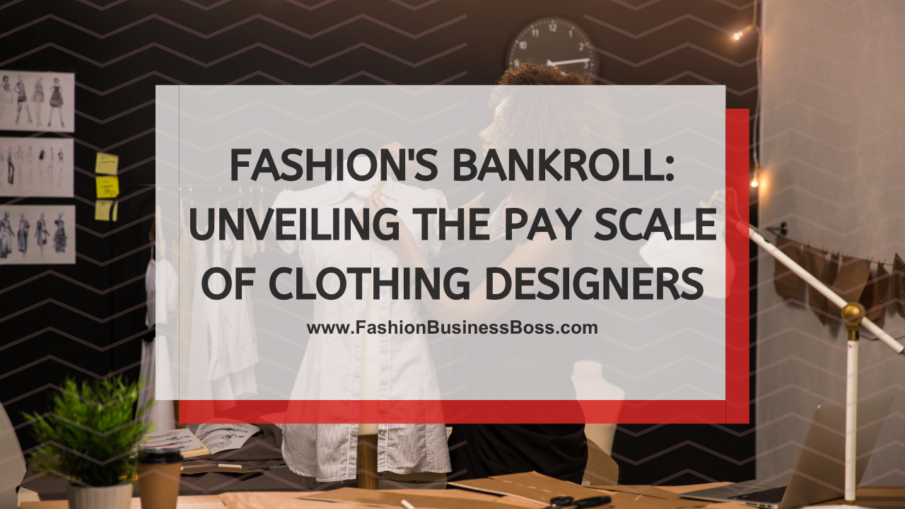 Fashion's Bankroll: Unveiling the Pay Scale of Clothing Designers