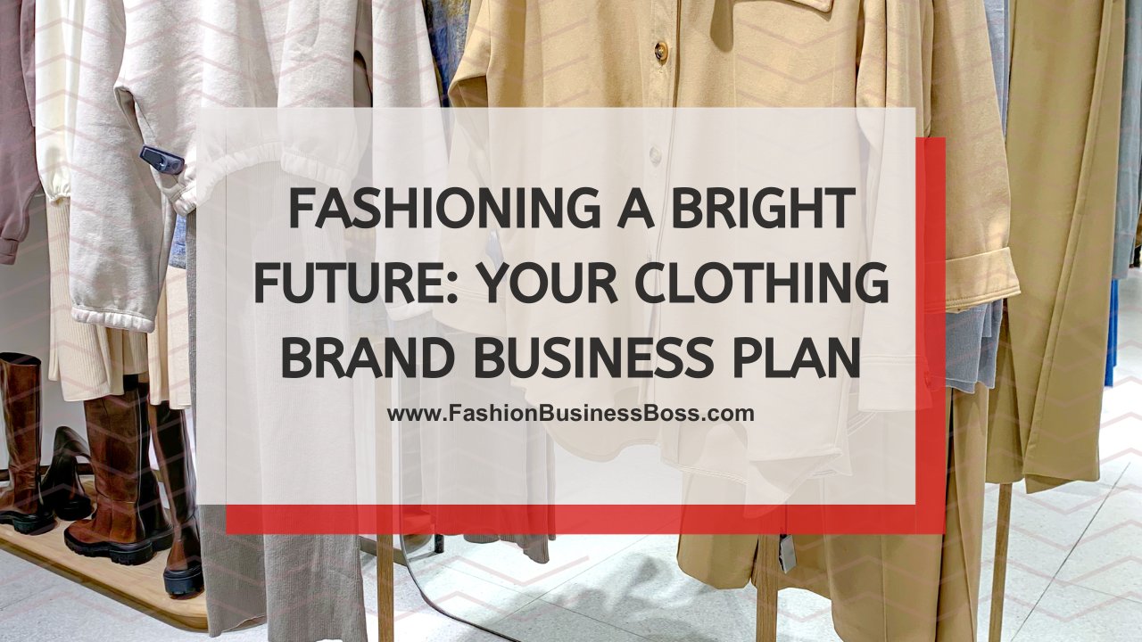Fashioning a Bright Future: Your Clothing Brand Business Plan
