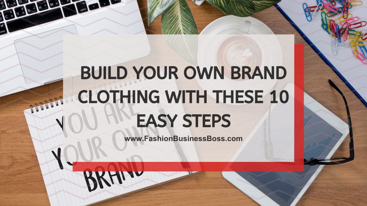 Build Your Own Brand Clothing With These 10 Easy Steps
