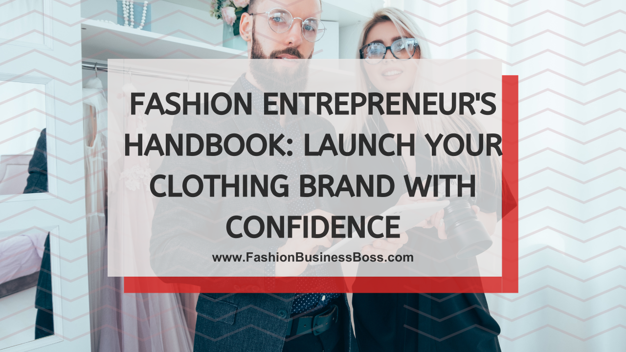 Fashion Entrepreneur's Handbook: Launch Your Clothing Brand with Confidence