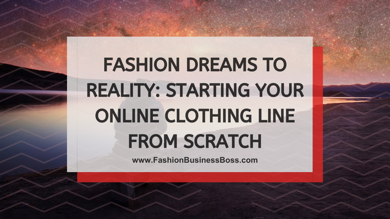 Fashion Dreams to Reality: Starting Your Online Clothing Line from Scratch