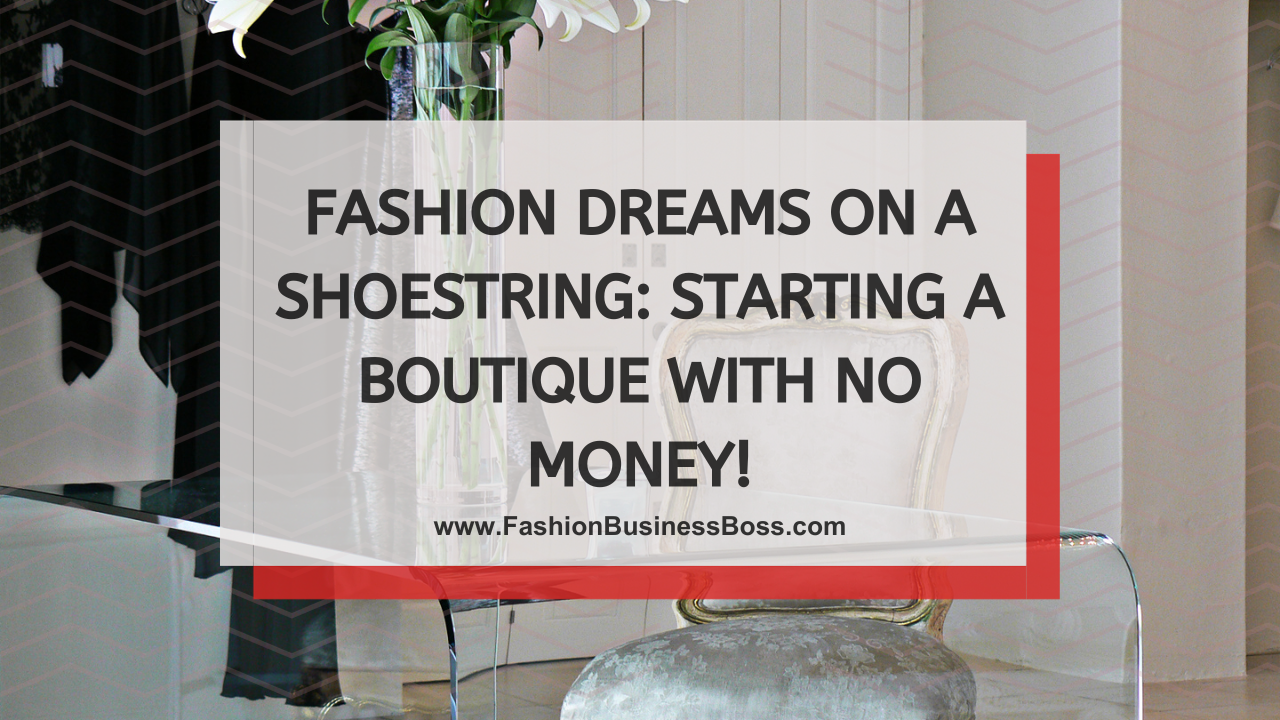 Fashion Dreams on a Shoestring: Starting a Boutique with No Money!
