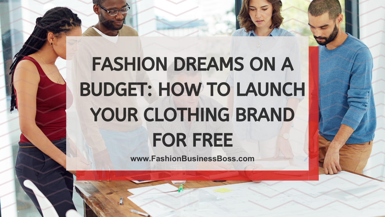 Fashion Dreams on a Budget: How to Launch Your Clothing Brand for Free