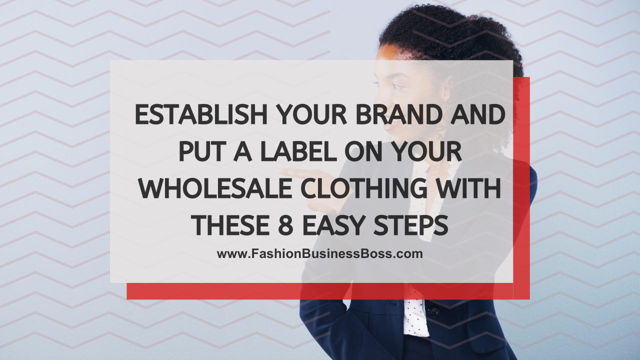 Establish Your Brand and Put a Label on Your Wholesale Clothing With These 8 Easy Steps